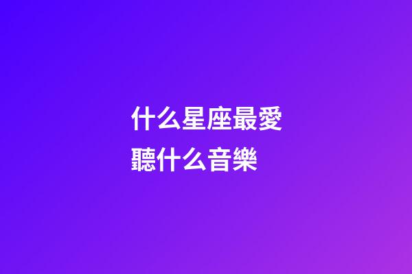 什么星座最愛聽什么音樂-第1張-星座運勢-玄機派