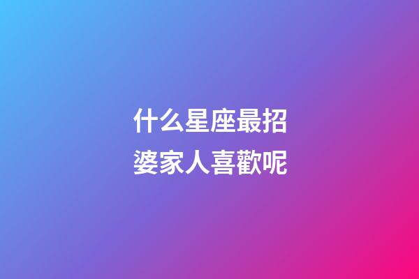 什么星座最招婆家人喜歡呢