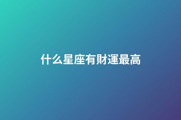 什么星座有財運最高-第1張-星座運勢-玄機派