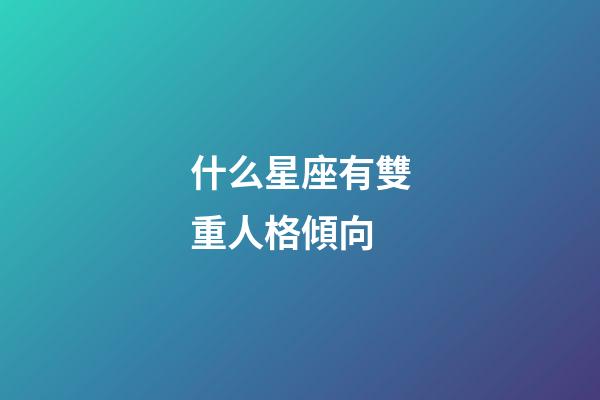 什么星座有雙重人格傾向-第1張-星座運勢-玄機派