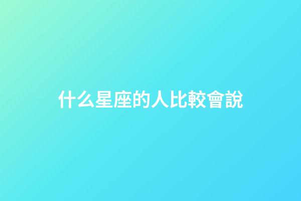 什么星座的人比較會說-第1張-星座運勢-玄機派
