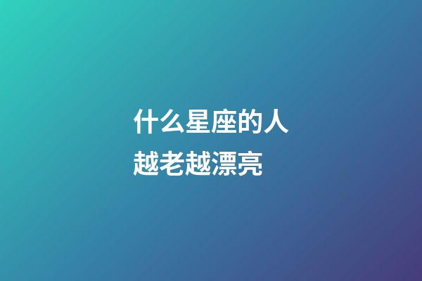 什么星座的人越老越漂亮-第1張-星座運勢-玄機派