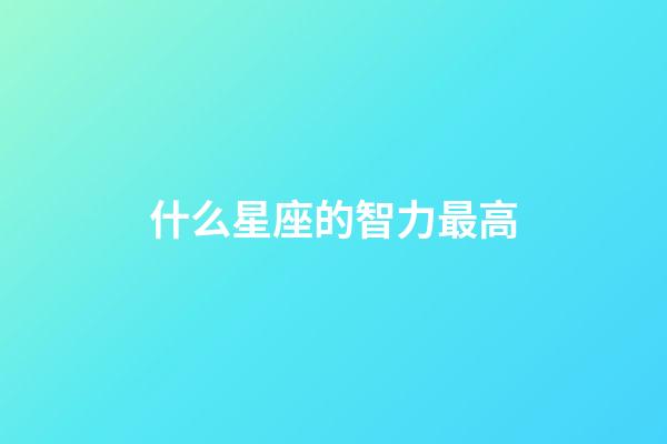 什么星座的智力最高-第1張-星座運勢-玄機派