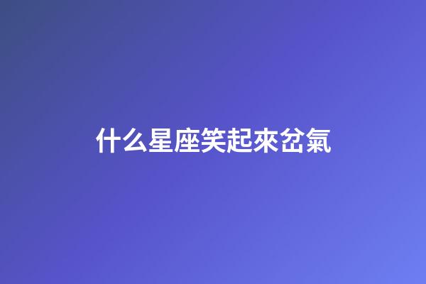 什么星座笑起來岔氣-第1張-星座運勢-玄機派