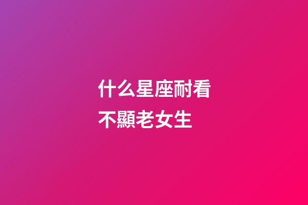 什么星座耐看不顯老女生-第1張-星座運勢-玄機派