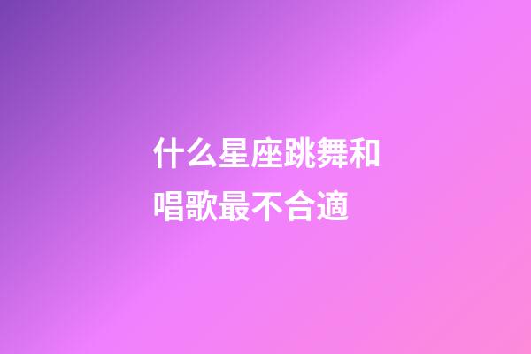 什么星座跳舞和唱歌最不合適-第1張-星座運(yùn)勢(shì)-玄機(jī)派