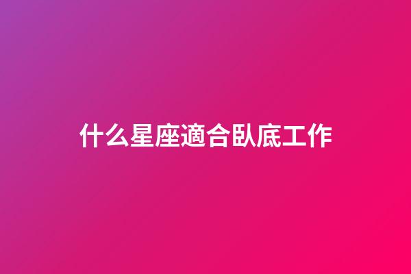 什么星座適合臥底工作-第1張-星座運勢-玄機派