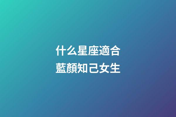 什么星座適合藍顏知己女生-第1張-星座運勢-玄機派