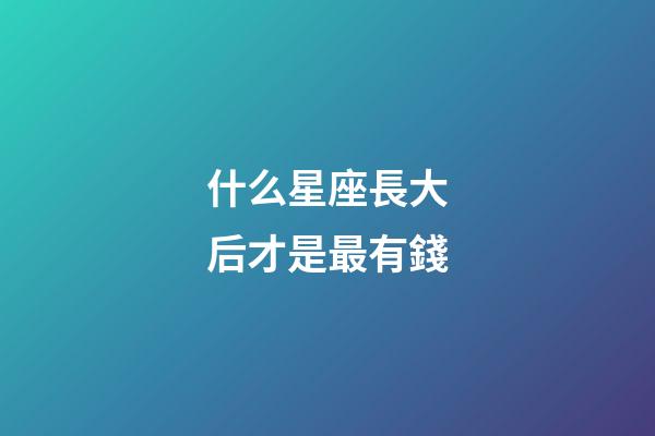 什么星座長大后才是最有錢-第1張-星座運勢-玄機派