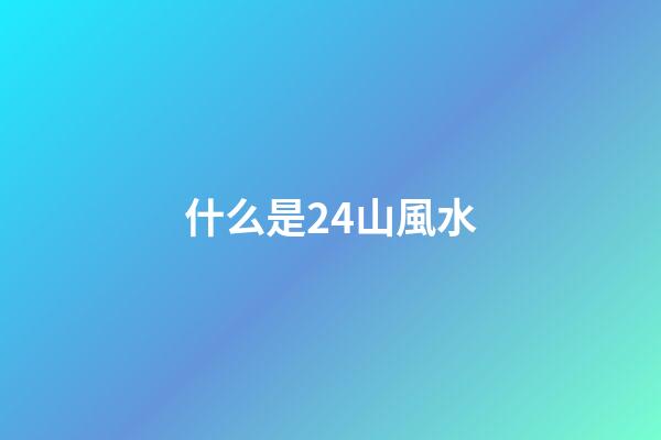 什么是24山風水