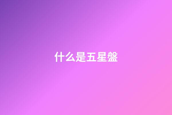什么是五星盤-第1張-星座運(yùn)勢(shì)-玄機(jī)派