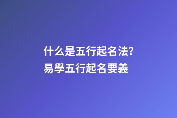 什么是五行起名法？易學五行起名要義