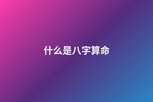 什么是八字算命