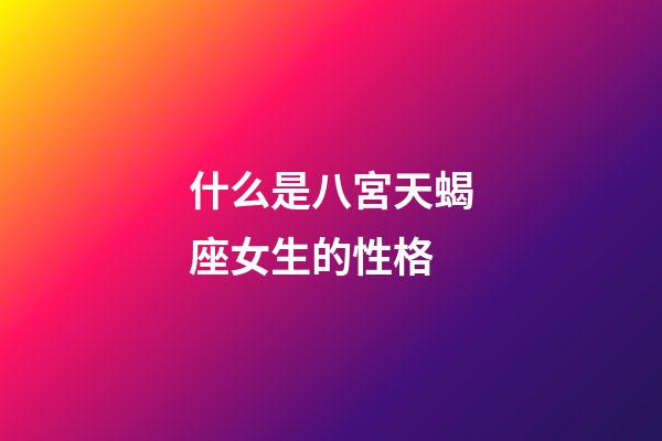 什么是八宮天蝎座女生的性格-第1張-星座運勢-玄機派