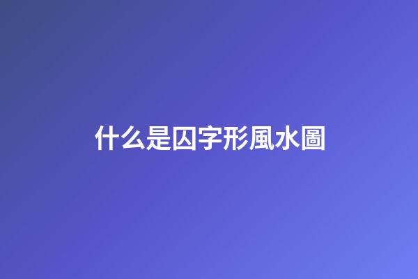 什么是囚字形風水圖
