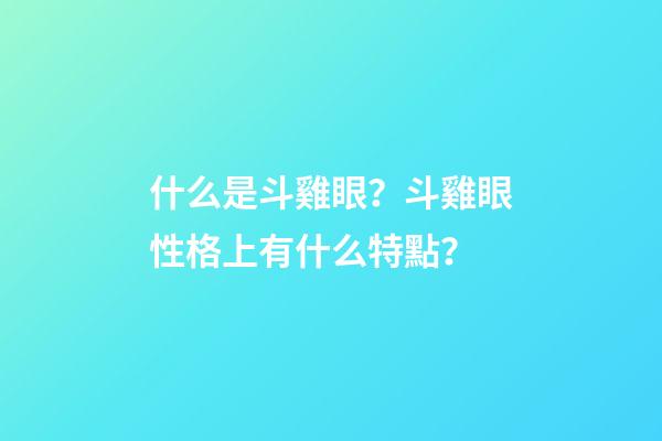 什么是斗雞眼？斗雞眼性格上有什么特點？