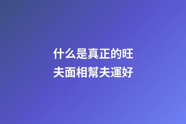 什么是真正的旺夫面相幫夫運好