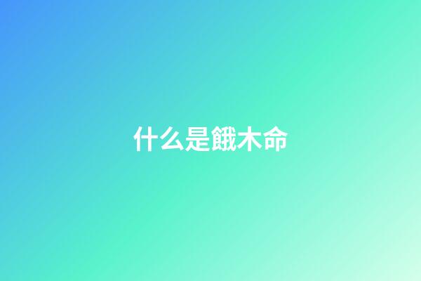 什么是餓木命
