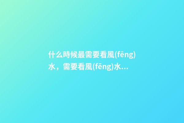 什么時候最需要看風(fēng)水，需要看風(fēng)水的八個因素