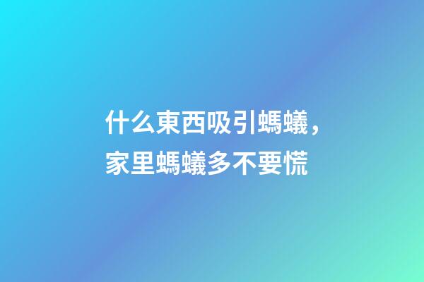 什么東西吸引螞蟻，家里螞蟻多不要慌