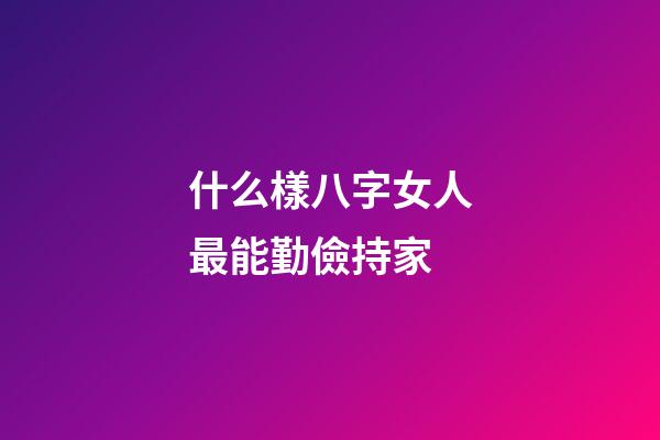 什么樣八字女人最能勤儉持家