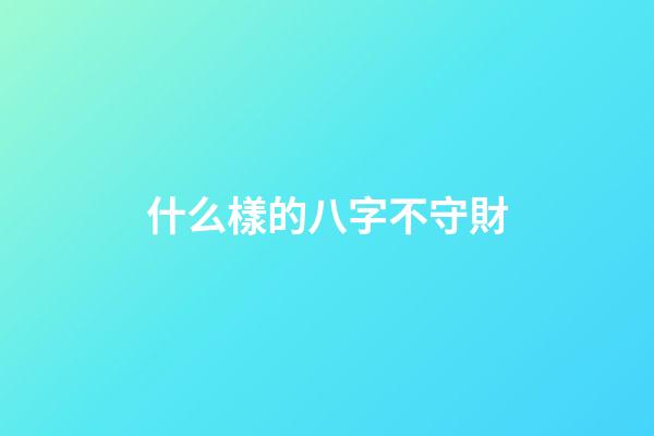 什么樣的八字不守財