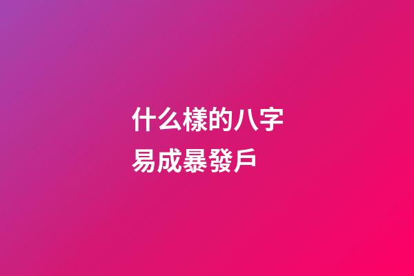 什么樣的八字易成暴發戶