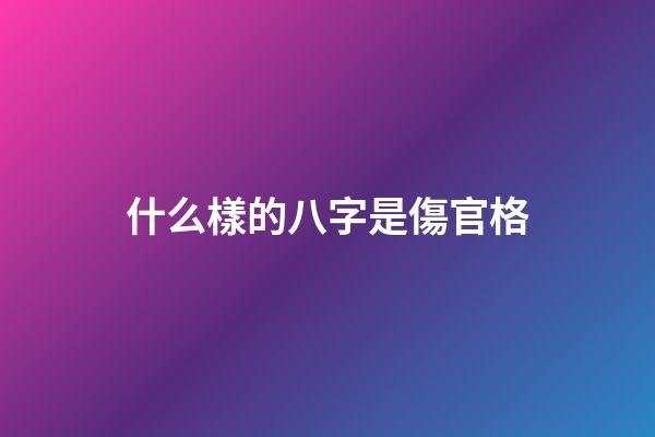 什么樣的八字是傷官格