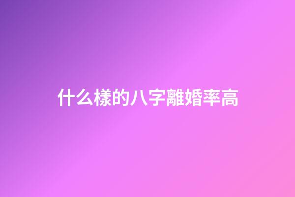 什么樣的八字離婚率高