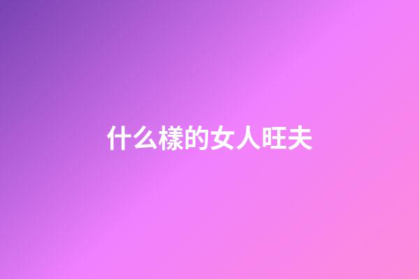 什么樣的女人旺夫