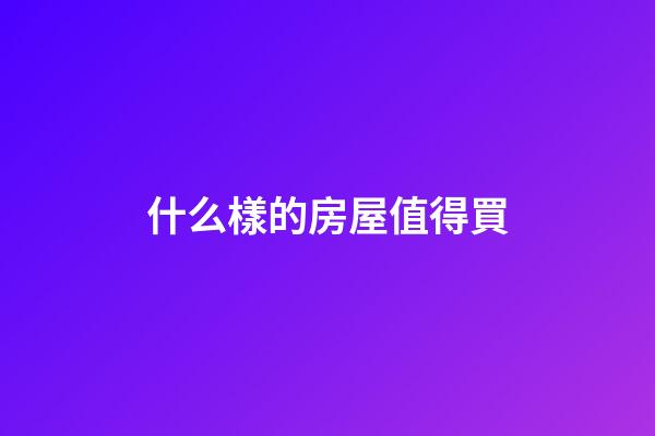 什么樣的房屋值得買