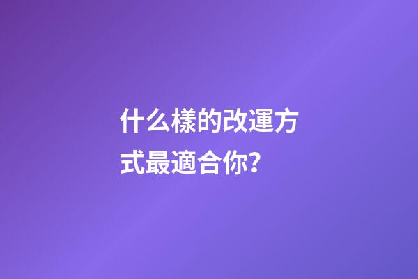什么樣的改運方式最適合你？