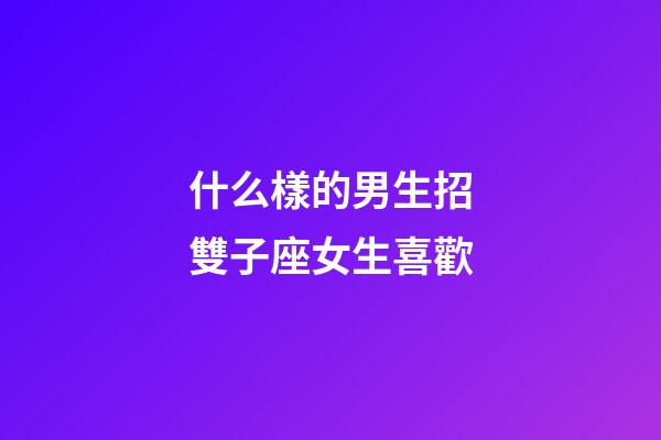 什么樣的男生招雙子座女生喜歡-第1張-星座運(yùn)勢-玄機(jī)派