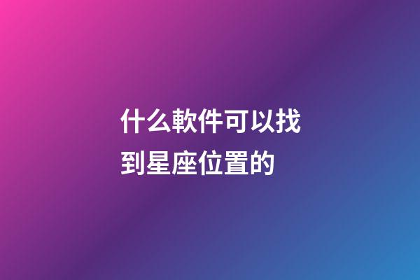 什么軟件可以找到星座位置的-第1張-星座運勢-玄機派