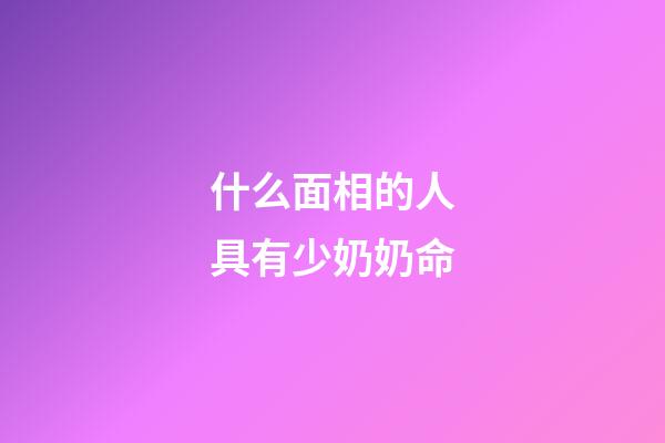 什么面相的人具有少奶奶命