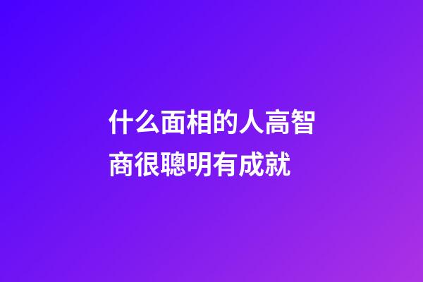什么面相的人高智商很聰明有成就