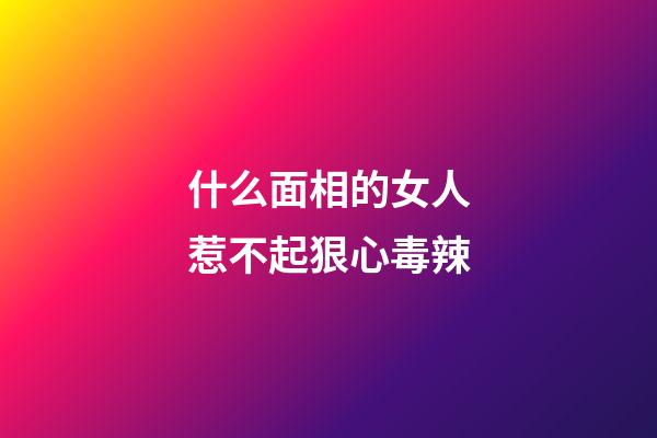 什么面相的女人惹不起狠心毒辣