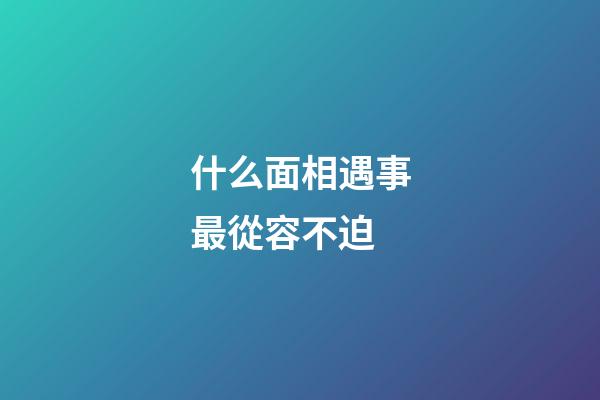 什么面相遇事最從容不迫