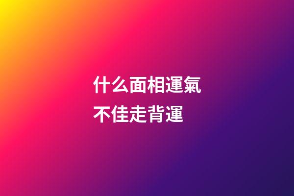 什么面相運氣不佳走背運