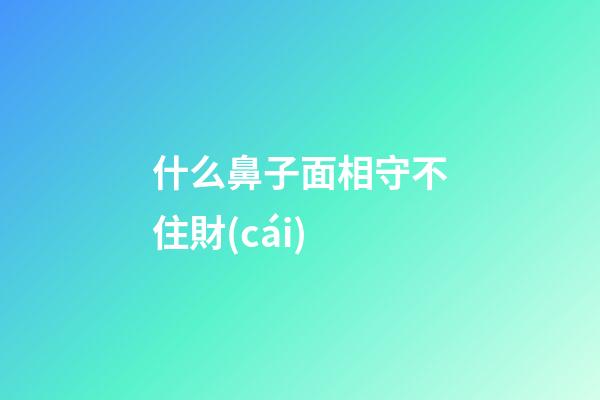 什么鼻子面相守不住財(cái)