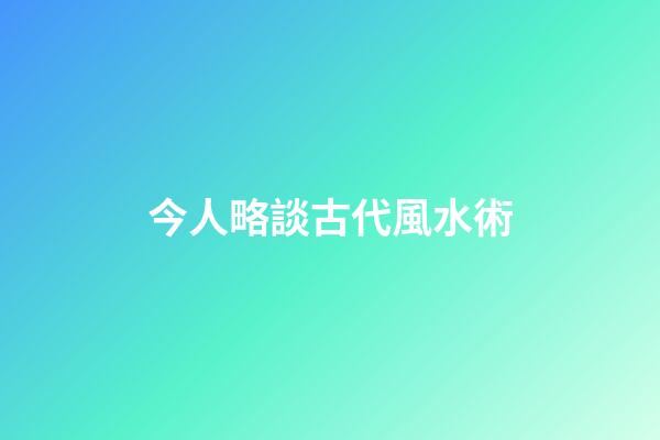 今人略談古代風水術