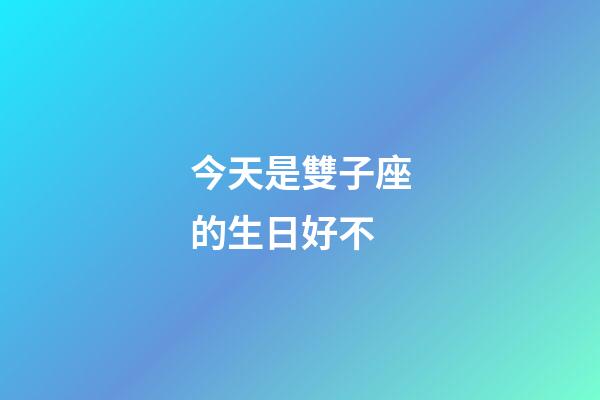 今天是雙子座的生日好不-第1張-星座運勢-玄機派