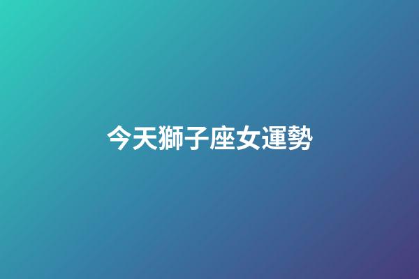 今天獅子座女運勢-第1張-星座運勢-玄機派