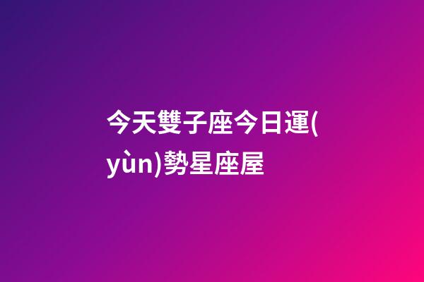今天雙子座今日運(yùn)勢星座屋-第1張-星座運(yùn)勢-玄機(jī)派