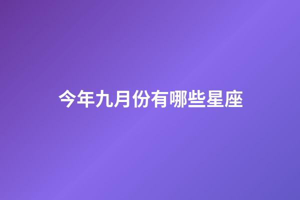 今年九月份有哪些星座-第1張-星座運勢-玄機派