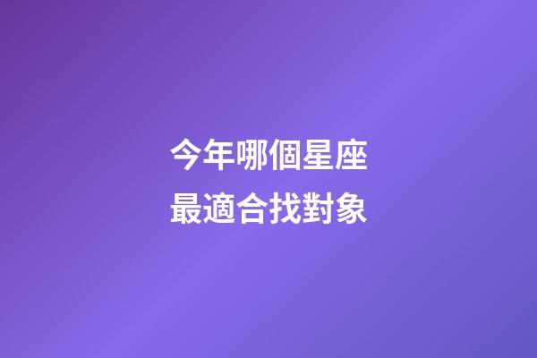 今年哪個星座最適合找對象-第1張-星座運勢-玄機派