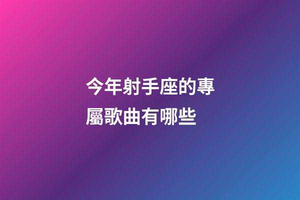 今年射手座的專屬歌曲有哪些-第1張-星座運勢-玄機派