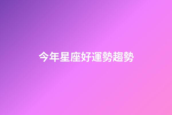 今年星座好運勢趨勢-第1張-星座運勢-玄機派