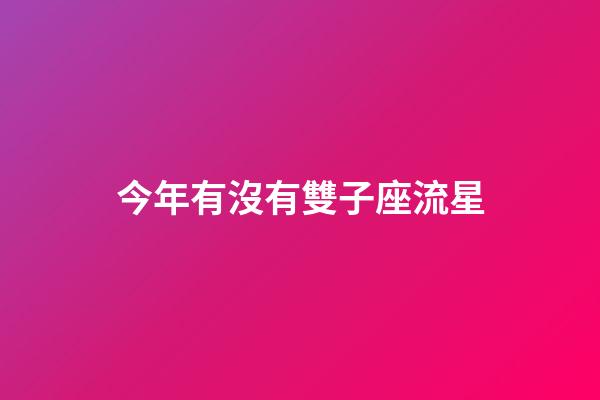 今年有沒有雙子座流星-第1張-星座運勢-玄機派