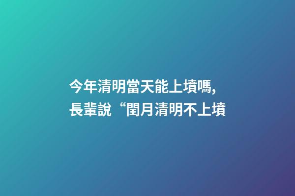 今年清明當天能上墳嗎,長輩說“閏月清明不上墳-第1張-觀點-玄機派